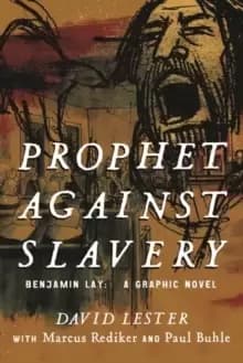 Prophet Against Slavery : Benjamin Lay, A Graphic History