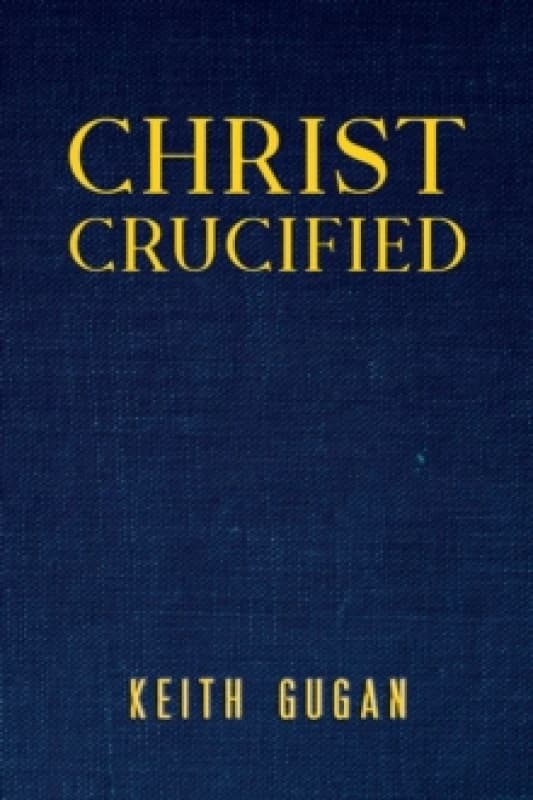 Christ Crucified. Paperback. By Keith Gugan Books