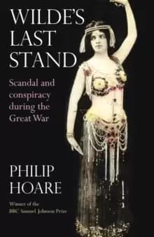 Wilde's Last Stand : Scandal, Decadence and Conspiracy During the Great War