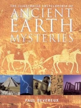 The Illustrated Encyclopedia of Ancient Earth Mysteries by Paul Devereux Hardback