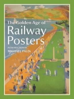 The Golden Age of Railway Posters by Michael Palin Hardback