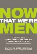 now that were men a play and true life accounts of boys sex and power upda