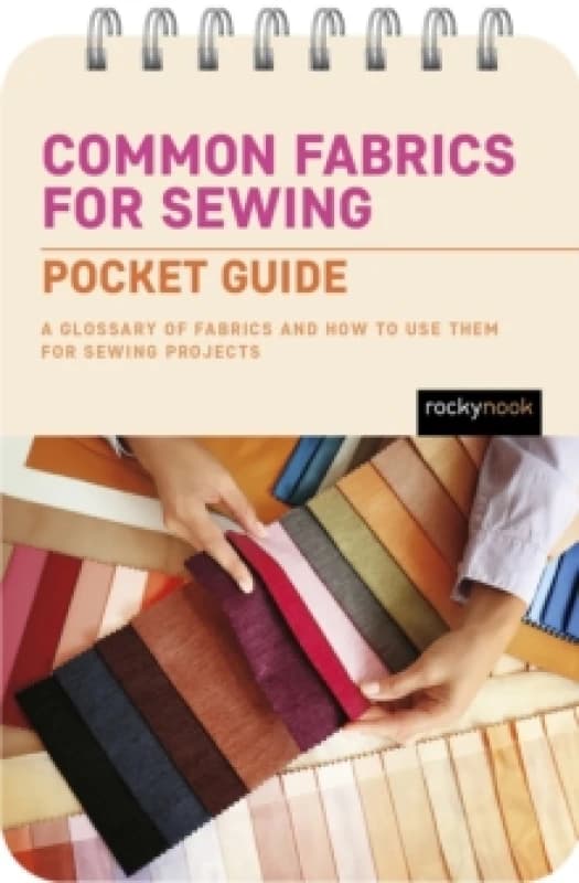 Common Fabrics for Sewing: Pocket Guide : A Glossary of Fabrics and How to Use Them for Sewing Projects Spiral bound