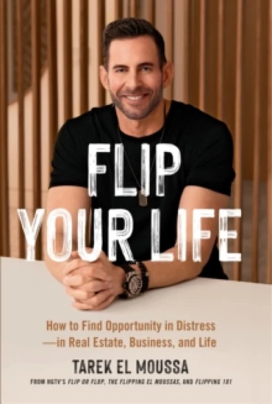 Flip Your Life : How to Find Opportunity in Distress - in Real Estate, Business, and Life Paperback / softback