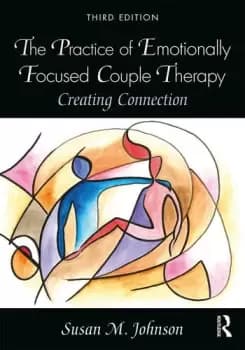 The Practice of Emotionally Focused Couple TherapyCreating Connection