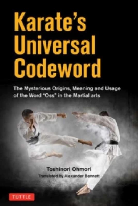 Karate's Universal Codeword : The Mysterious Origins, Meaning and Usage of the word "OSU" in the Martial arts Paperback / softback