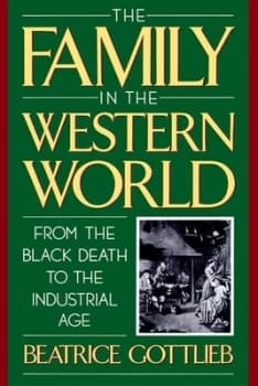 The Family in the Western World from the Black Death to the Industrial Age by Beatrice Gottlieb Book
