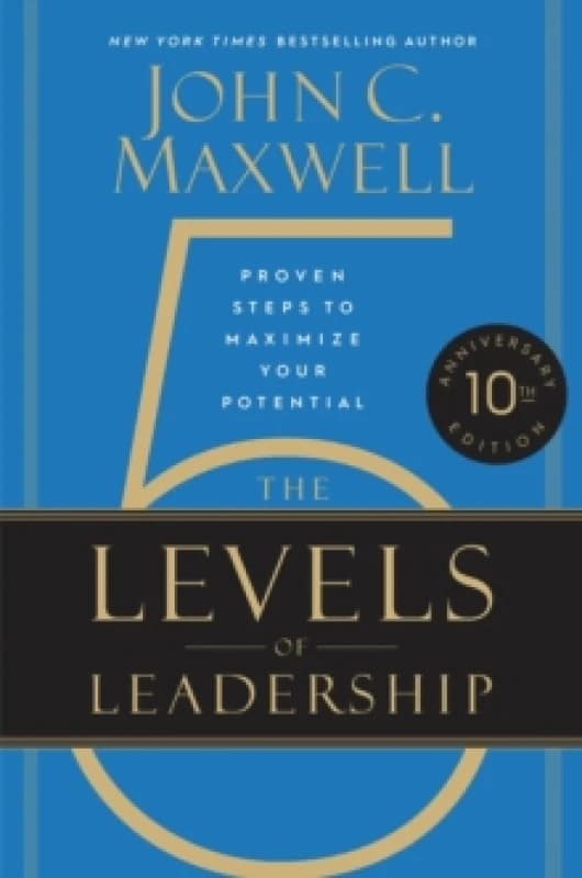 The 5 Levels of Leadership (10th Anniversary Edition) : Proven Steps to Maximize Your Potential Hardback