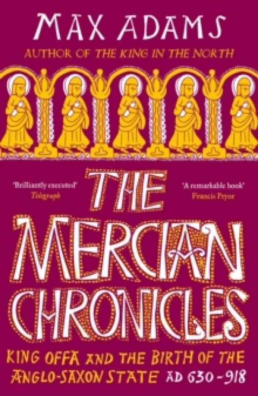 The Mercian Chronicles : King Offa and the Birth of the Anglo-Saxon State, AD 630918 Paperback / softback