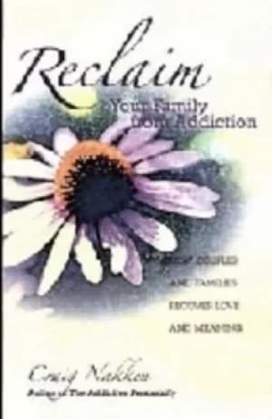 Reclaim your family from addiction by Craig Nakken