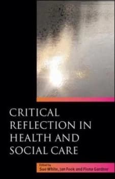 Critical Reflection in Health and Social Care by Sue White Book