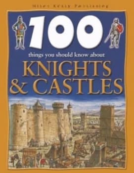 100 Things You Should Know about Knights and Castles by Jane Walker Hardback
