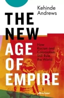 The New Age of Empire : How Racism and Colonialism Still Rule the World