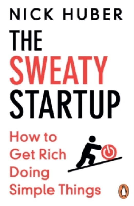 The Sweaty Startup : How to Get Rich Doing Simple Things Paperback / softback