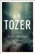 gods pursuit of man tozers profound prequel to the pursuit of god