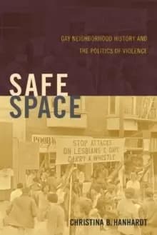 Safe Space : Gay Neighborhood History and the Politics of Violence