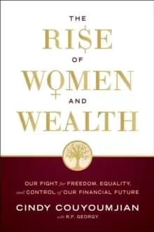 The Rise of Women and Wealth : Our Fight for Freedom, Equality, and Control of Our Financial Future