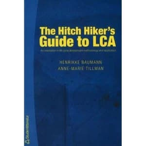 The Hitch Hiker's Guide to LCA: An Orientation in Life Cycle Assessment Methodology and Applications by Anne-Marie...