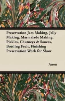Preservation Jam Making Jelly Making Marmalade Making Pickles Chutneys by Anon Paperback