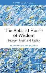 The Abbasid House of Wisdom Between Myth and Reality