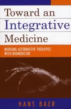 Toward an Integrative Medicine by Hans A. Baer