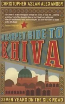 A carpet ride to Khiva by Christopher Aslan Alexander