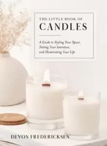 The Little Book of Candles : A Guide to Styling Your Space, Setting Your Intention, & Illuminating Your Life