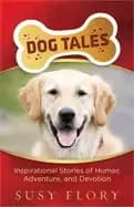 dog tales inspirational stories of humor adventure and devotion