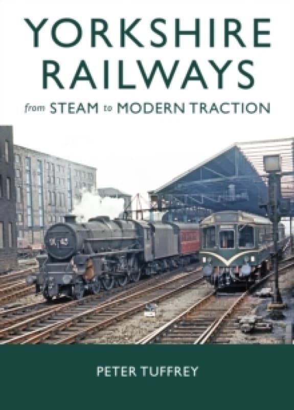 Yorkshire Railways from Steam to Modern Traction Hardback