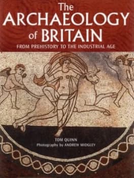 The Archaeology of Britain by Tom Quinn and Andrew Midgley Hardback