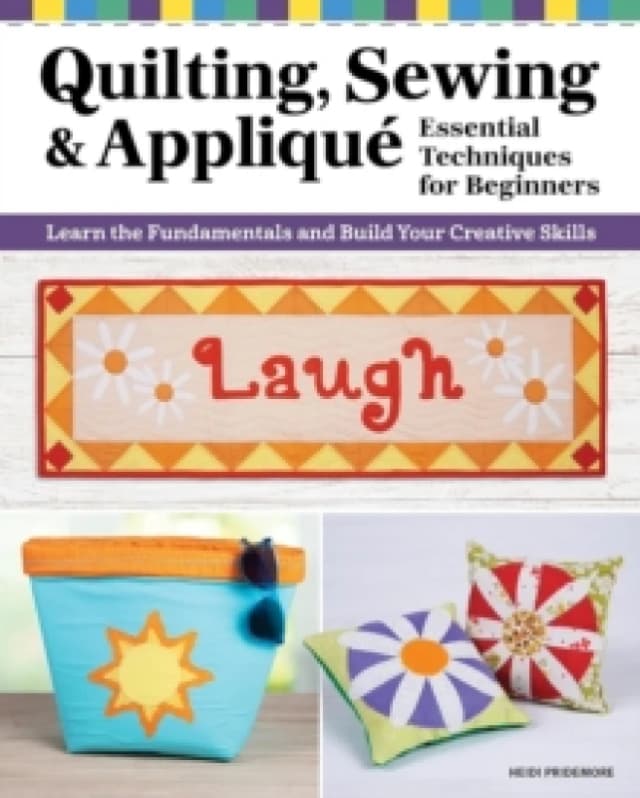 Quilting, Sewing & Applique: Essential Techniques for Beginners : Learn the Fundamentals and Build Your Creative Skills Paperback / softback