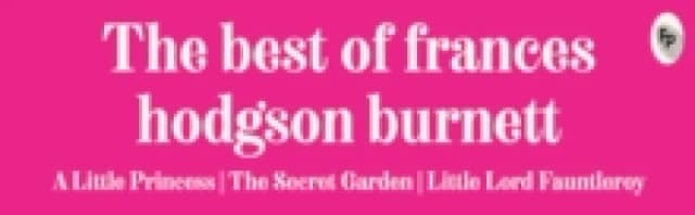 The Best of Frances Hodgson Burnett (A Little Princess; The Secret Garden; Little Lord Fauntleroy) : Boxset of 3 books Hardback