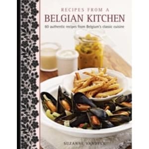 Recipes from a Belgian Kitchen : 60 Authentic Recipes from Belgium's Classic Cuisine