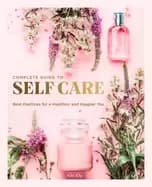 complete guide to self care best practices for a healthier and happier you