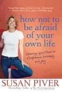 how not to be afraid of your own life opening your heart to confidence inti