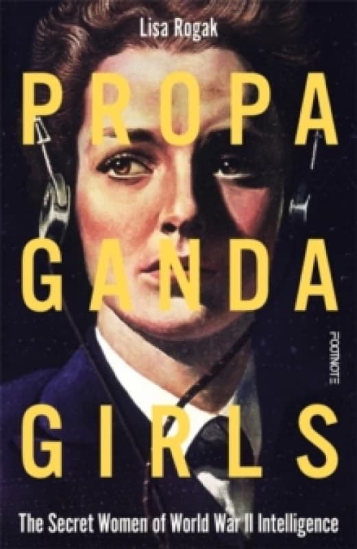 Propaganda Girls : The Secret Women of World War II Intelligence Hardback