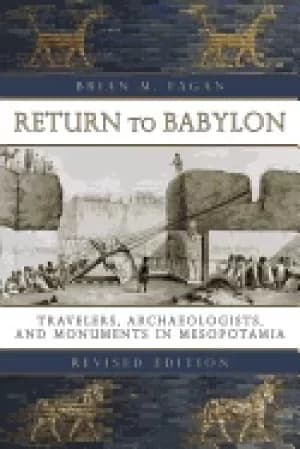 return to babylon travelers archaeologists and monuments in mesopotamia
