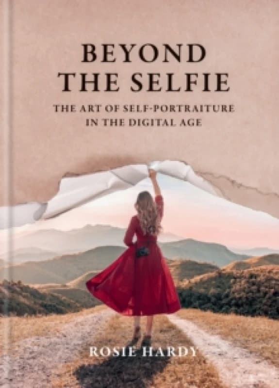 Beyond the Selfie : The Art of Self Portraiture in the Digital Age Hardback