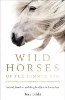 Wild Horses of the Summer Sun : Iceland, freedom and the gift of female friendship