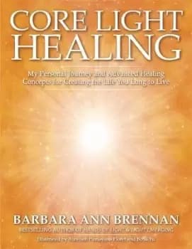 Core Light Healing by Barbara Brennan