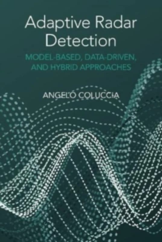 Adaptive Radar Detection: Model-Based, Data-Driven and Hybrid Approaches Hardback