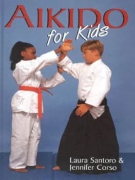Aikido for Kids by Laura Santoro and Jennifer Corso and Gerald F Penca Hardback