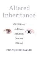 altered inheritance crispr and the ethics of human genome editing