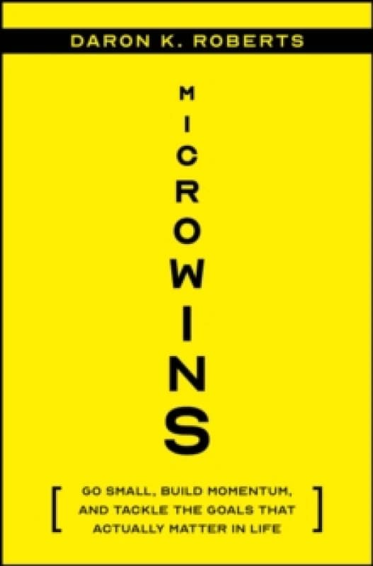 Microwins : Go Small, Build Momentum, and Tackle the Goals that Actually Matter in Life Hardback