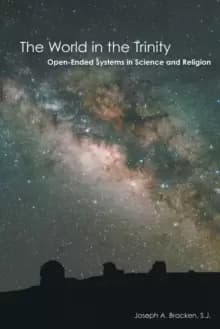 The World in the Trinity : Open-Ended Systems in Science and Religion