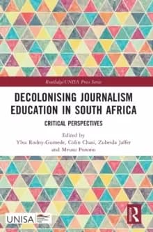 Decolonising Journalism Education in South Africa : Critical Perspectives