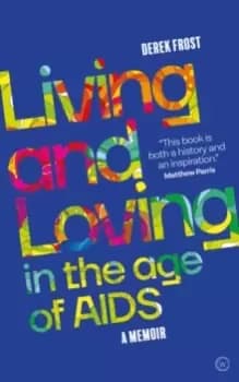 Living and Loving in the Age of AIDS : A memoir