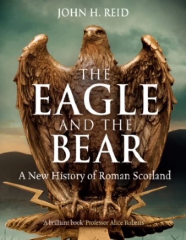 The Eagle and the Bear : A New History of Roman Scotland Paperback / softback