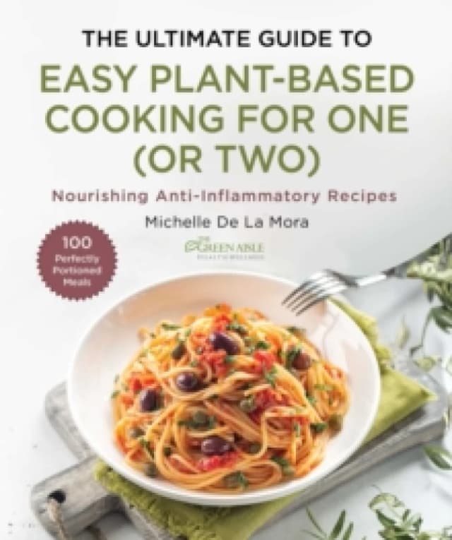 The Ultimate Guide to Easy Plant-Based Cooking for One (or Two) : Nourishing Anti-Inflammatory Recipes Hardback