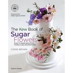 The Kew Book of Sugar Flowers How to Make Beautiful Floral Cake Decorations Paperback / softback 2018